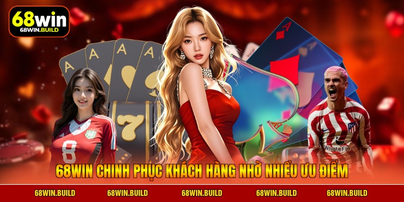 68WIN chinh phục khách hàng nhờ nhiều ưu điểm 68WIN chinh phục khách hàng nhờ nhiều ưu điểm