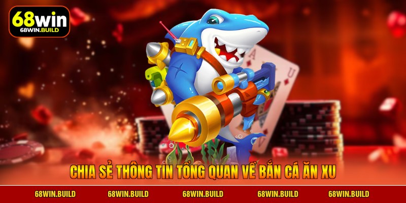 Chia sẻ thông tin tổng quan về bắn cá ăn xu