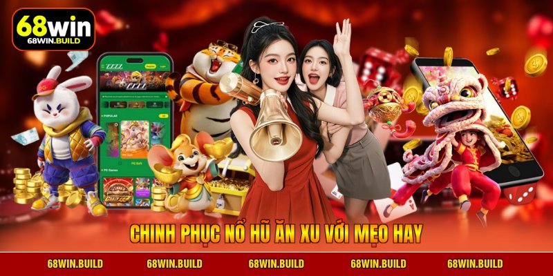 Chinh phục nổ hũ ăn xu với mẹo hay