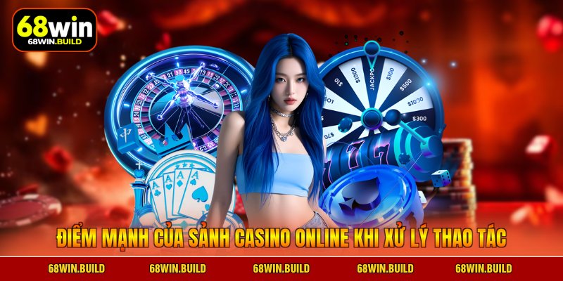 Điểm mạnh của sảnh Casino online khi xử lý thao tác Điểm mạnh của sảnh Casino online khi xử lý thao tác