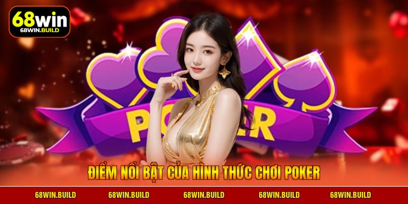 Điểm nổi bật của hình thức chơi Poker Điểm nổi bật của hình thức chơi Poker