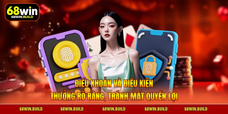 Điều khoản và điều kiện thưởng rõ ràng, tránh mất quyền lợi Điều khoản và điều kiện thưởng rõ ràng, tránh mất quyền lợi