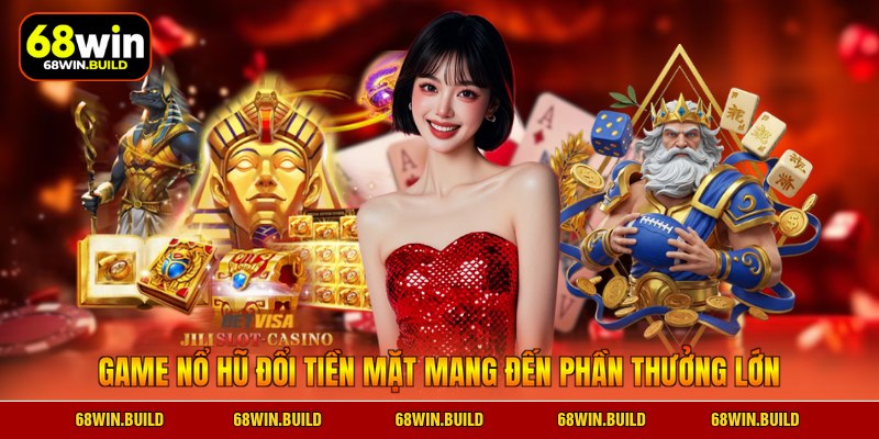 Game nổ hũ đổi tiền mặt mang đến phần thưởng lớn