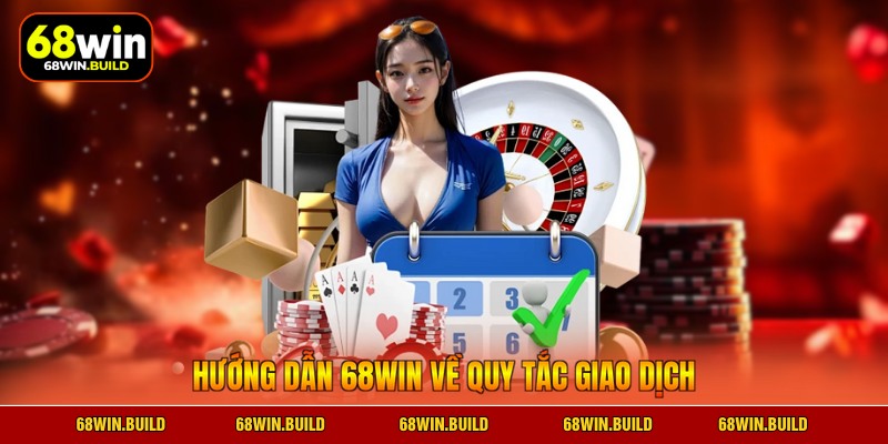 Hướng dẫn 68WIN về quy tắc giao dịch Hướng dẫn 68WIN về quy tắc giao dịch