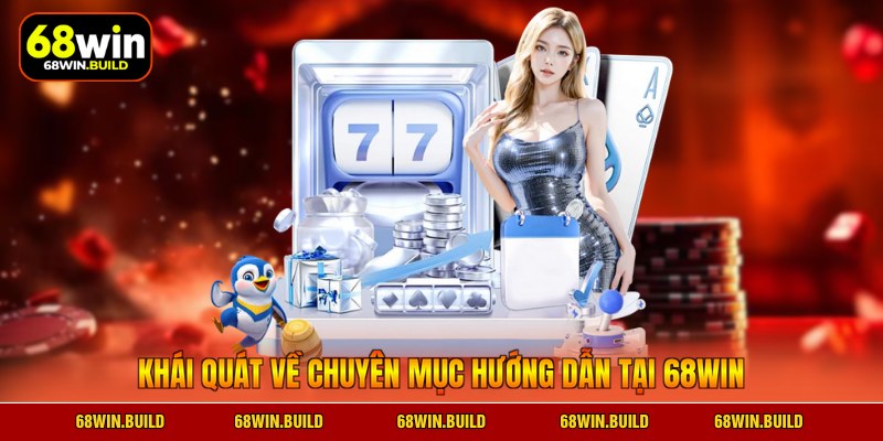 Khái quát về chuyên mục hướng dẫn tại 68WIN Khái quát về chuyên mục hướng dẫn tại 68WIN