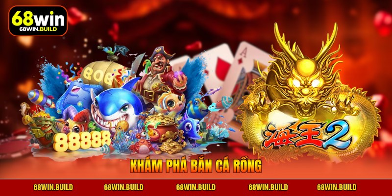 Khám phá bắn cá rồng