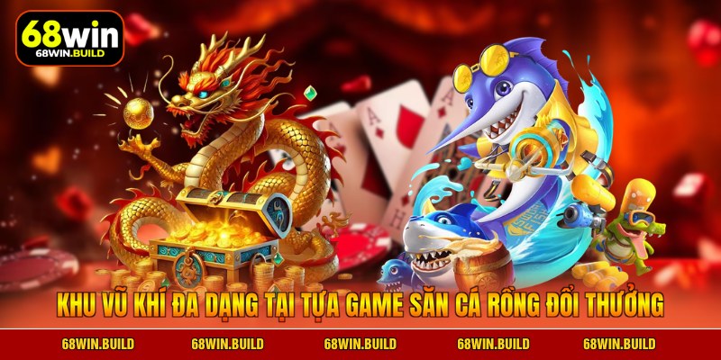 Khu vũ khí đa dạng tại tựa game săn cá rồng đổi thưởng