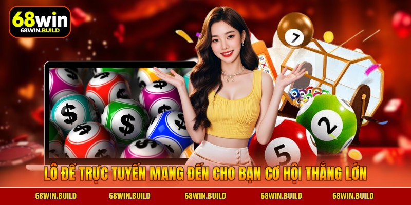 Lô đề trực tuyến mang đến cho bạn cơ hội thắng lớn