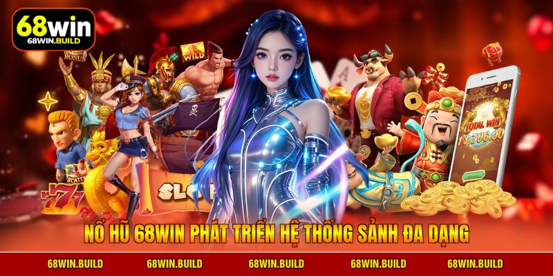 Nổ hũ 68WIN phát triển hệ thống sảnh đa dạng Nổ hũ 68WIN phát triển hệ thống sảnh đa dạng