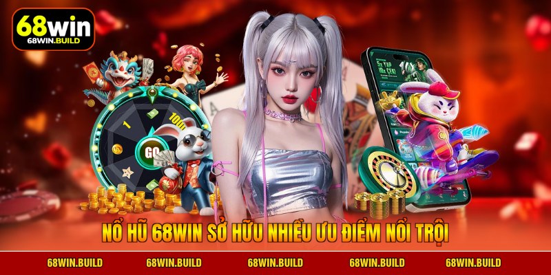 Nổ hũ 68WIN sở hữu nhiều ưu điểm nổi trội Nổ hũ 68WIN sở hữu nhiều ưu điểm nổi trội