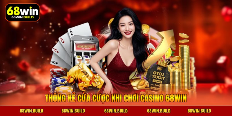 Thống kê cửa cược khi chơi casino 68WIN Thống kê cửa cược khi chơi casino 68WIN