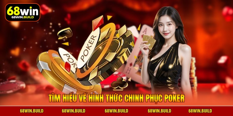 Tìm hiểu về hình thức chinh phục Poker Tìm hiểu về hình thức chinh phục Poker