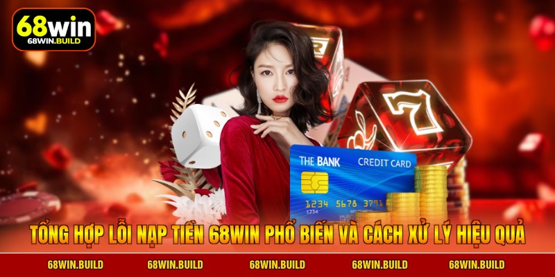 Tổng hợp lỗi nạp tiền 68WIN phổ biến và cách xử lý hiệu quả Tổng hợp lỗi nạp tiền 68WIN phổ biến và cách xử lý hiệu quả